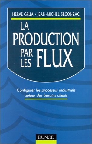 La production par les flux : congfigurer les processus industriels autour des besoins clients