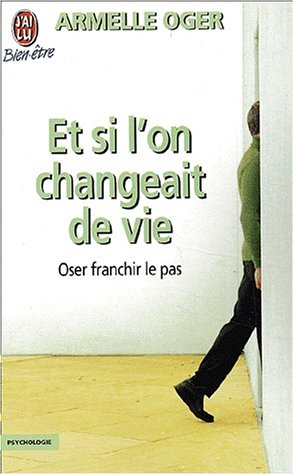 Et si l'on changeait de vie ? : oser franchir le pas