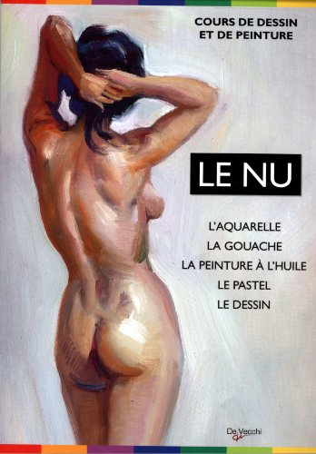 Le nu : l'aquarelle, la gouache, la peinture à l'huile, le pastel, le dessin