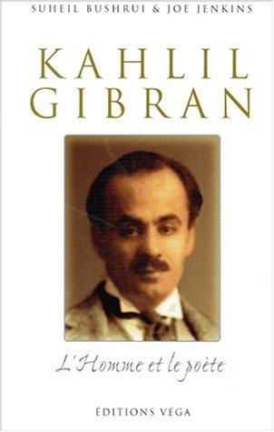 Khalil Gibran, l'homme et le poète : une nouvelle biographie