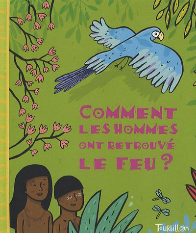 Comment les hommes ont retrouvé le feu ? : d'après une légende des Indiens d'Amérique du Sud