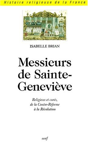 Messieurs de Sainte-Geneviève : religieux et curés de la Contre-Réforme à la Révolution