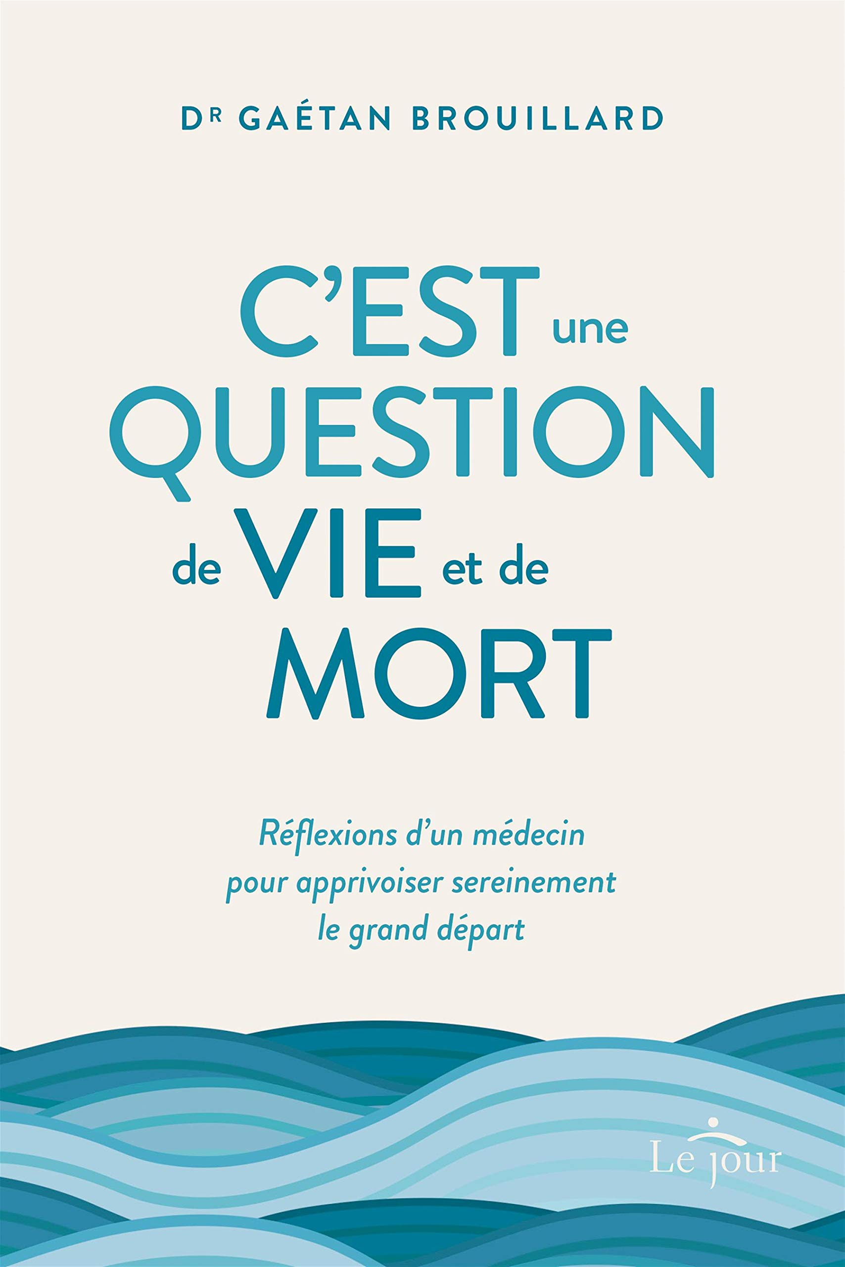 C'est une question de vie et de mort : Réflexions d'un médecin pour apprivoiser sereinement le grand