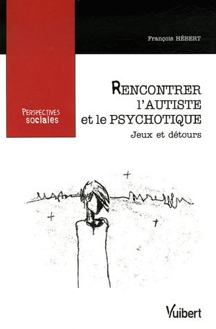 Rencontrer l'autiste et le psychotique : jeux et détours