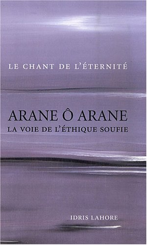 Arane ô Arane, la voie de l'éthique soufie : le chant de l'éternité
