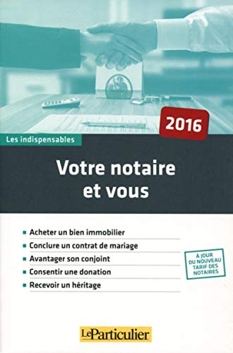Votre notaire et vous 2016 : acheter un bien immobilier, conclure un contrat de mariage, avantager s