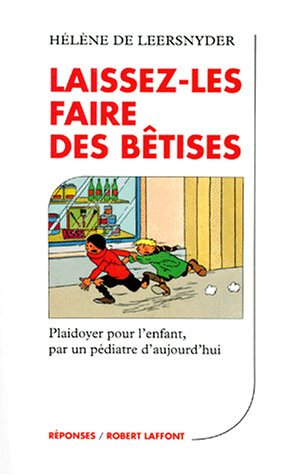 Laissez-les faire des bêtises : plaidoyer pour l'enfant par un pédiatre d'aujourd'hui