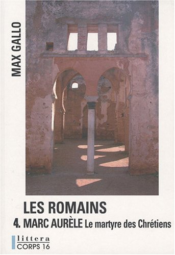 Les Romains. Vol. 4. Marc Aurèle : le martyre des chrétiens