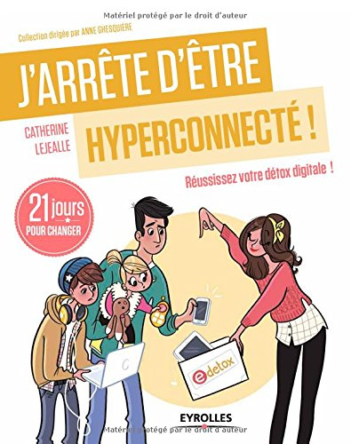 J'arrête d'être hyperconnecté ! : réussissez votre détox digitale ! : 21 jours pour changer