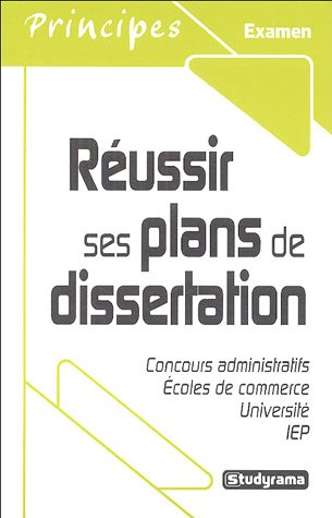 Réussir ses plans de dissertation : concours administratifs, écoles de commerce, université, IEP