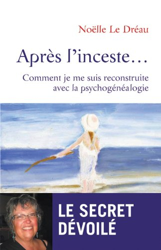 Après l'inceste... : comment je me suis reconstruite avec la psychogénéalogie