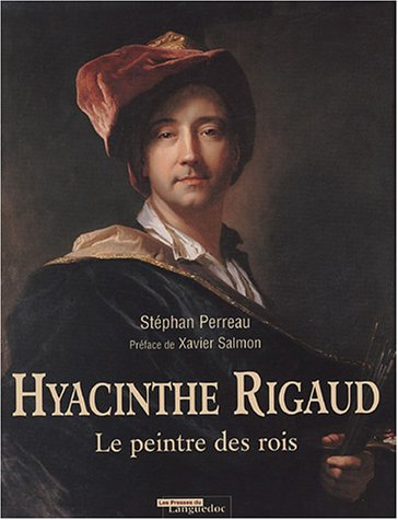Hyacinthe Rigaud : 1659-1743 : le peintre des rois