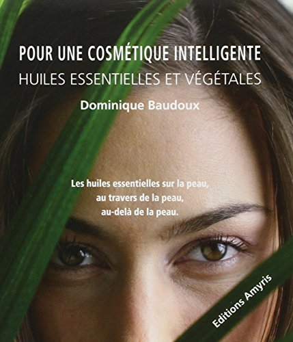 Pour une cosmétique intelligente : huiles essentielles et végétales : les huiles essentielles sur la