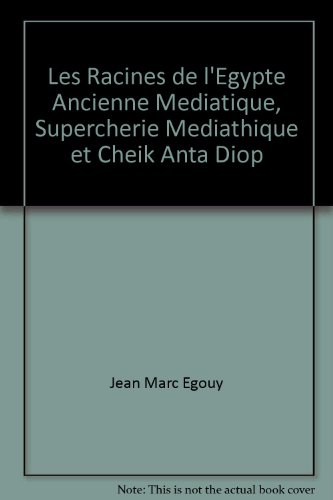 Les racines de l'Egypte ancienne, la supercherie médiatique et Cheik Anta Diop