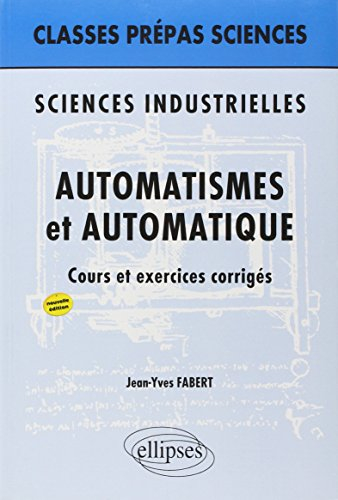 Automatismes et automatique : cours et exercices corrigés : sciences industrielles