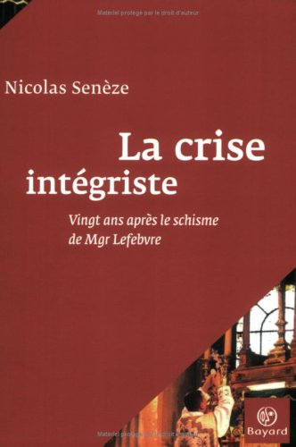 La crise intégriste : vingt ans après le schisme de Mgr Lefebvre