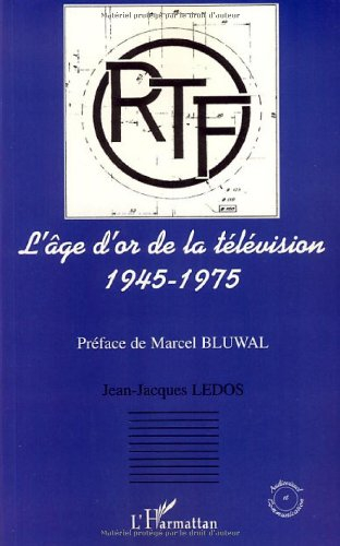L'âge d'or de la télévision, 1945-1975 : histoire d'une ambition française