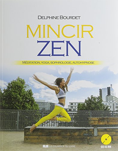 Mincir zen : méditation, yoga, sophrologie, auto-hypnose