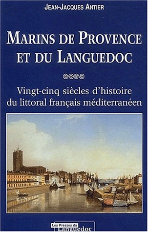 Marins de Provence et du Languedoc : vingt-cinq siècles d'histoire du littoral français méditerranée