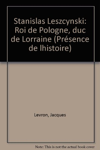 Stanislas Leszcynski, roi de Pologne, duc de Lorraine : Un Roi philosophe au siècle des Lumières