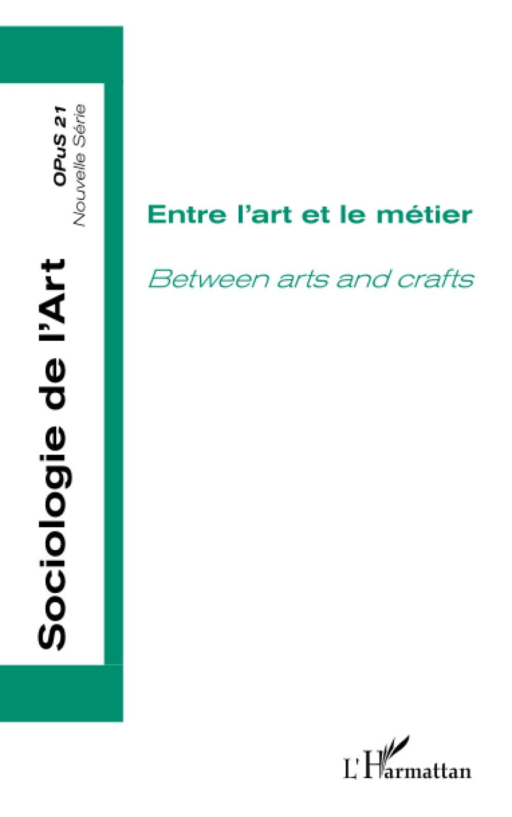 Sociologie de l'art, opus, nouvelle série, n° 21. Entre l'art et le métier. Between arts and crafts