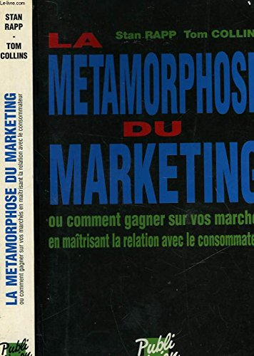 La Métamorphose du marketing : ou comment gagner sur vos marchés en maitrisant la relation avec le c