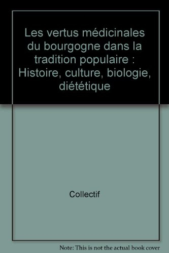 Les vertus médicinales du bourgogne dans la tradition populaire : histoire, culture, biologie, diété