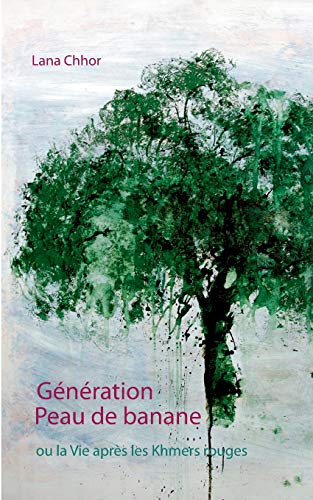 Génération peau de banane : ou La vie après les Khmers rouges