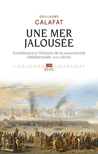 Une mer jalousée : contribution à l'histoire de la souveraineté (Méditerranée, XVIIe siècle)