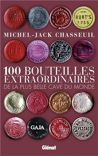 100 bouteilles extraordinaires de la plus belle cave du monde