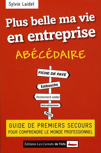 Plus belle ma vie en entreprise : guide des premiers secours pour comprendre le monde professionnel