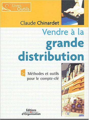 Vendre à la grande distribution : méthodes et outils pour le compte-clé