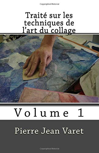 Traité sur les techniques de l'art du collage: Volume 1