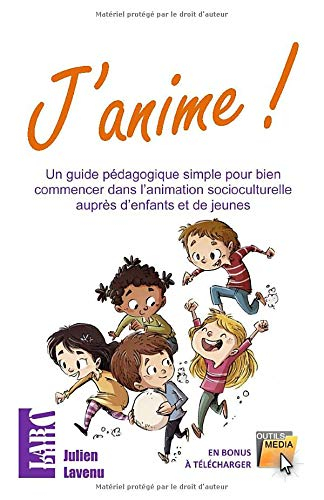 J'anime!: Un guide pédagogique simple pour bien commencer dans l'animation socioculturelle auprès d'