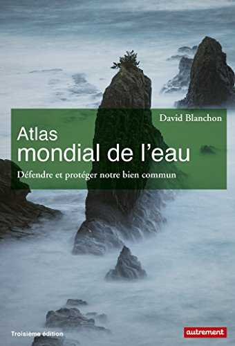 Atlas mondial de l'eau : défendre et partager notre bien commun