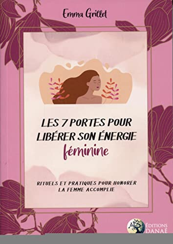 Les 7 portes pour libérer son énergie féminine : rituels et pratiques pour honorer la femme accompli
