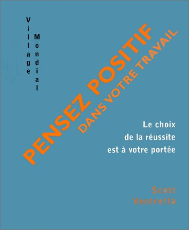 Pensez positif dans votre travail : le choix de la réussite est à votre portée