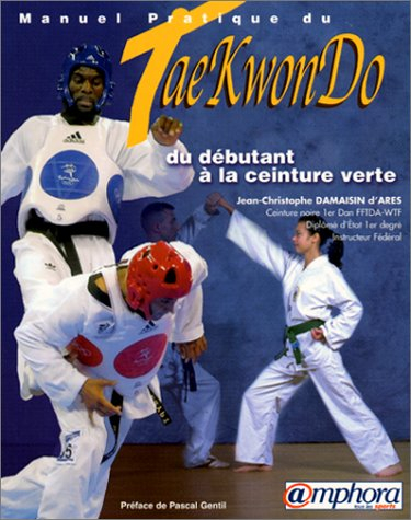 Manuel pratique du tae-kwon-do : du débutant à la ceinture verte