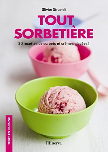 Tout sorbetière : 30 recettes de sorbets et crèmes glacées !