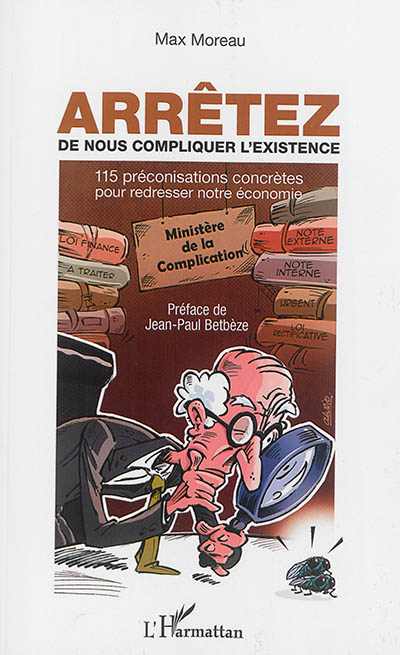 Arrêtez de nous compliquer l'existence : 115 préconisations concrètes pour redresser notre économie