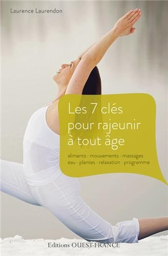 Les 7 clés pour rajeunir à tout âge : aliments, mouvements, massages, eau, plantes, relaxation, prog