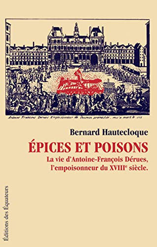 Epices et poisons : la vie d'Antoine-François Dérues, l'empoisonneur du XVIIIe siècle