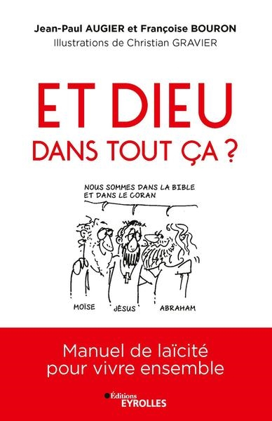 Et Dieu dans tout ça ? : manuel de laïcité pour vivre ensemble