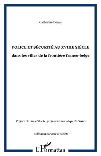 POLICE ET SÉCURITÉ AU XVIIIe SIÈCLE: dans les villes de la frontière franco-belge