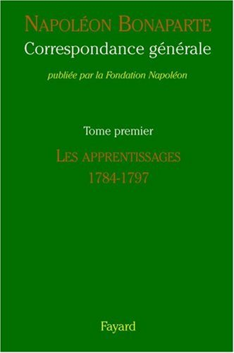 Correspondance générale. Vol. 1. Les apprentissages, 1784-1797