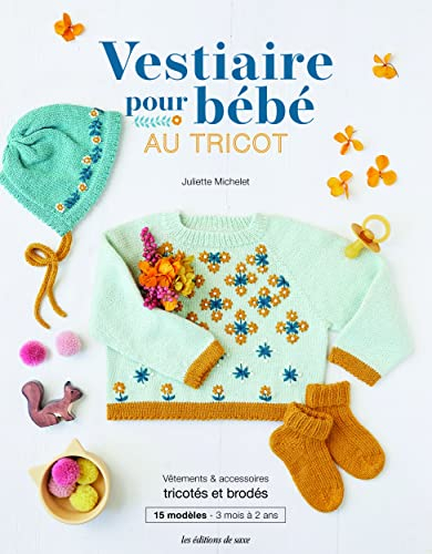 Vestiaire pour bébé au tricot : vêtements & accessoires tricotés et brodés : 15 modèles, 3 mois à 2 
