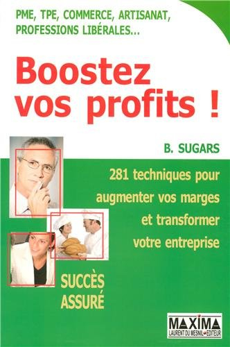 Boostez vos profits ! : 281 techniques pour augmenter vos marges et transformer votre entreprise
