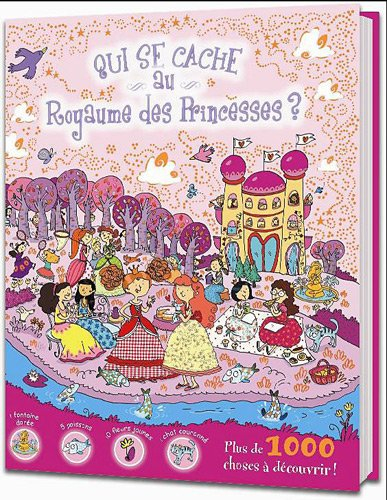Qui se cache au royaume des princesses ? : plus de 1.000 choses à découvrir !
