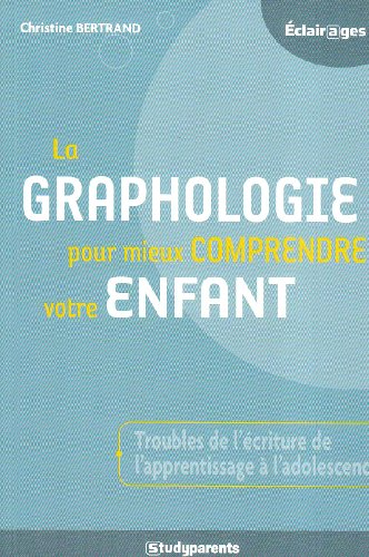 La graphologie pour mieux comprendre votre enfant : troubles de l'écriture de l'apprentissage à l'ad