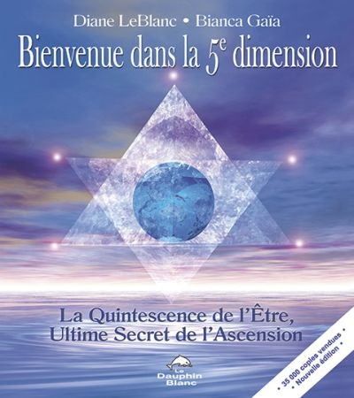 Bienvenue dans la 5e dimension : quintessence de l'être, ultime secret de l'ascension